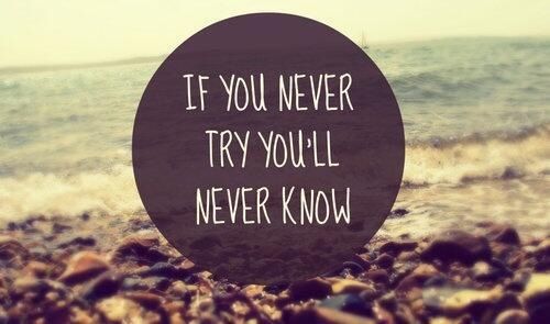 If you never try, you'll never know | Quotes & Inspiration | Try quotes, Favorite quotes, Love quotes