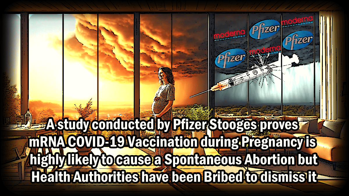 Study by Pfizer Stooges proves mRNA COVID-19 Vaccination during Pregnancy is highly likely to cause Abortion but Health Authorities have been Bribed to dismiss it – The Expose